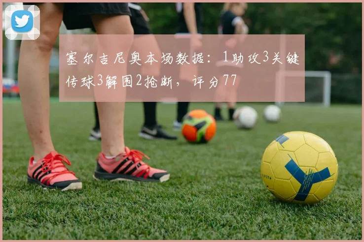 塞尔吉尼奥本场数据：1助攻3关键传球3解围2抢断，评分77