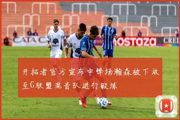 开拓者官方宣布中锋杨瀚森被下放至G联盟混音队进行锻炼