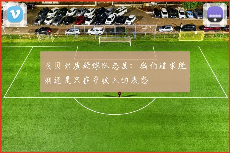 戈贝尔质疑球队态度：我们追求胜利还是只在乎收入的表态