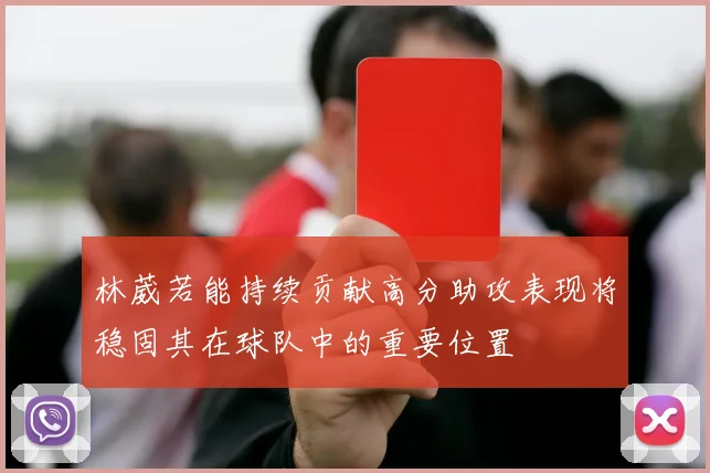 林葳若能持续贡献高分助攻表现将稳固其在球队中的重要位置