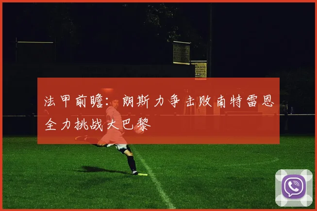 法甲前瞻：朗斯力争击败南特雷恩全力挑战大巴黎
